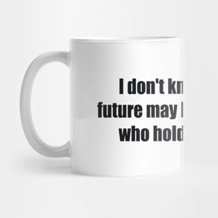 I don't know what the future may hold, but I know who holds the future Mug